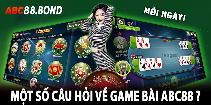 Một số câu hỏi về game bài ABC88 ?